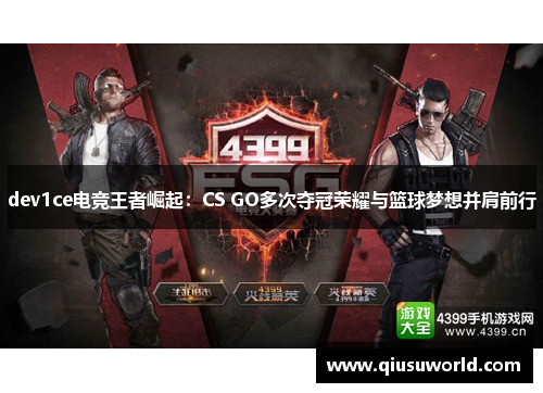dev1ce电竞王者崛起：CS GO多次夺冠荣耀与篮球梦想并肩前行