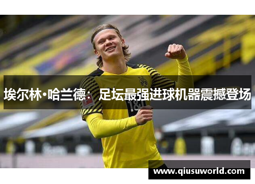 埃尔林·哈兰德：足坛最强进球机器震撼登场